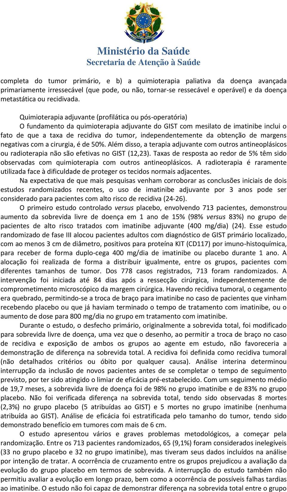 da obtenção de margens negativas com a cirurgia, é de 50%. Além disso, a terapia adjuvante com outros antineoplásicos ou radioterapia não são efetivas no GIST (12,23).