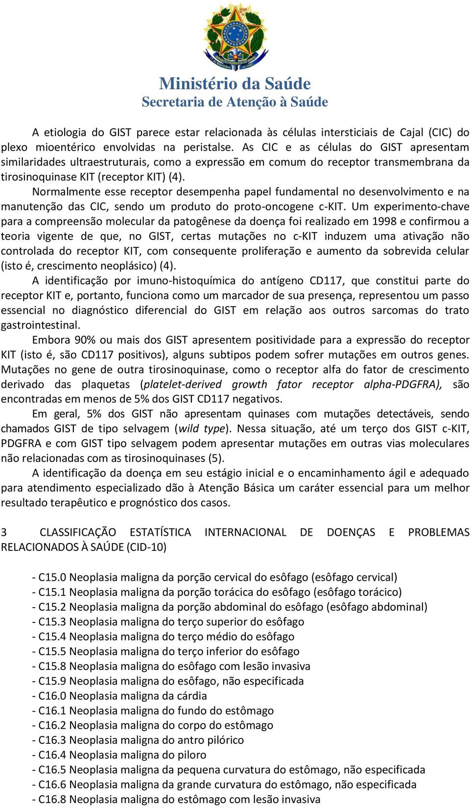 Normalmente esse receptor desempenha papel fundamental no desenvolvimento e na manutenção das CIC, sendo um produto do proto-oncogene c-kit.