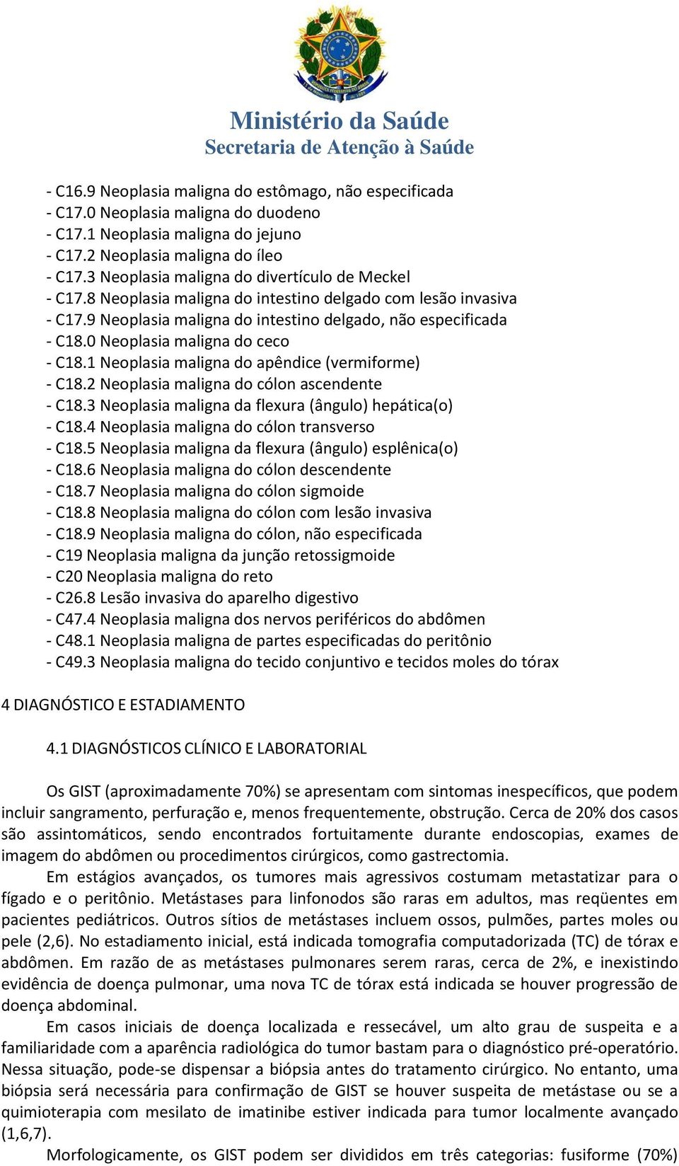 0 Neoplasia maligna do ceco - C18.1 Neoplasia maligna do apêndice (vermiforme) - C18.2 Neoplasia maligna do cólon ascendente - C18.3 Neoplasia maligna da flexura (ângulo) hepática(o) - C18.