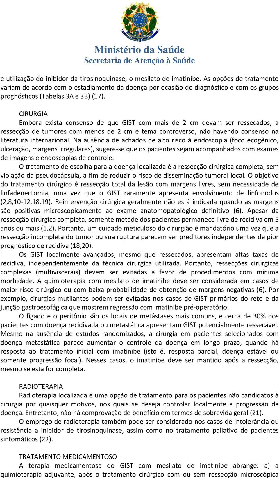 CIRURGIA Embora exista consenso de que GIST com mais de 2 cm devam ser ressecados, a ressecção de tumores com menos de 2 cm é tema controverso, não havendo consenso na literatura internacional.