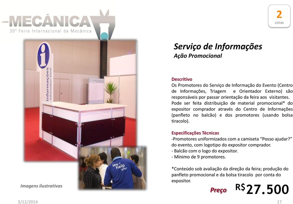 Pode ser feita distribuição de material promocional* do expositor comprador através do Centro de Informações (panfleto no balcão) e dos promotores (usando bolsa tiracolo).