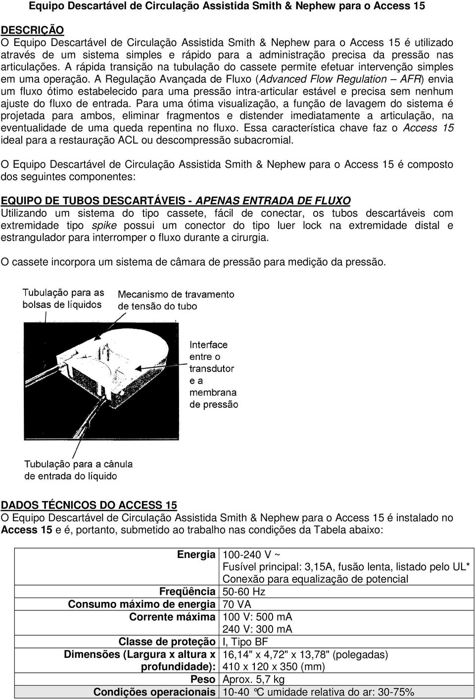 A Regulação Avançada de Fluxo (Advanced Flow Regulation AFR) envia um fluxo ótimo estabelecido para uma pressão intra-articular estável e precisa sem nenhum ajuste do fluxo de entrada.