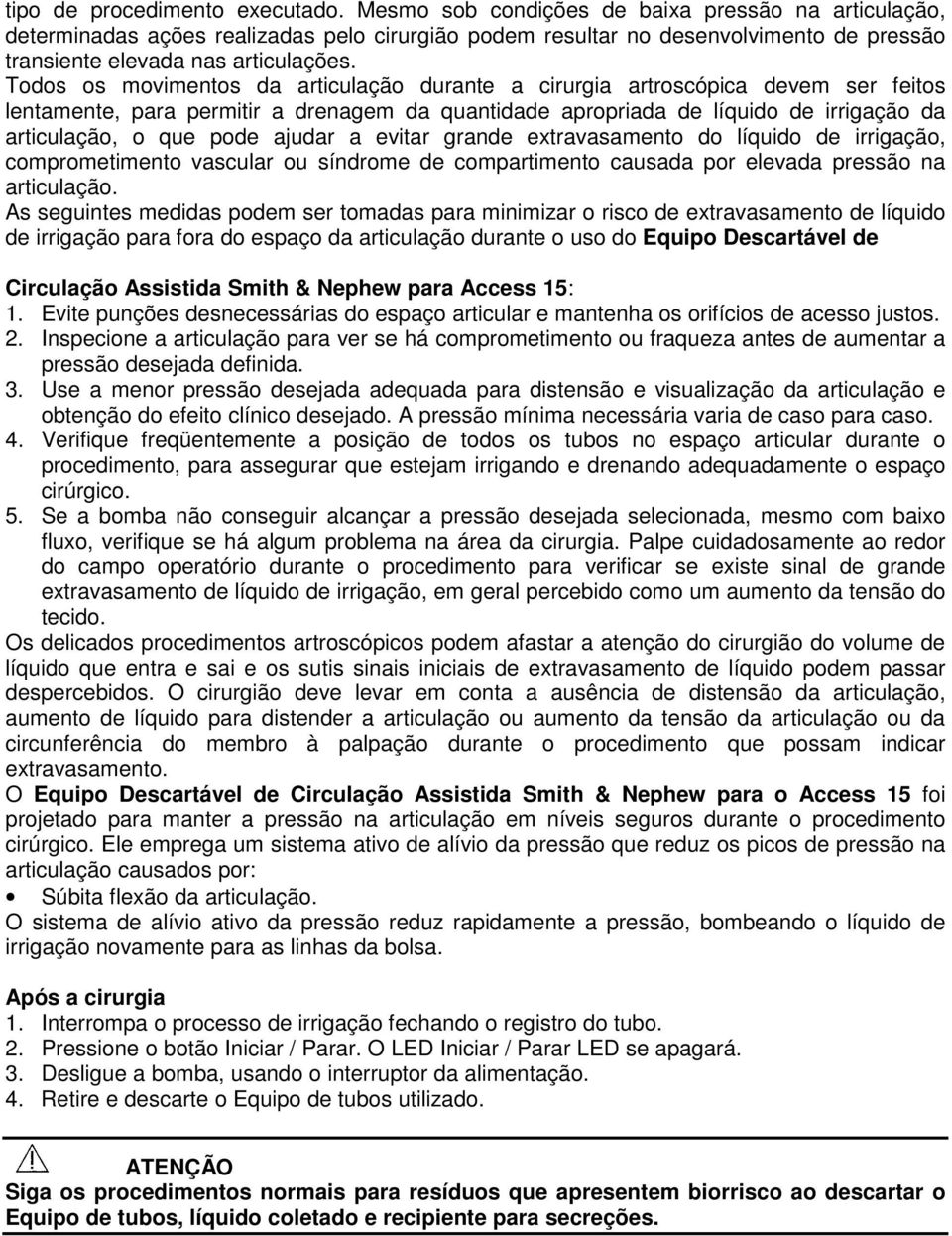 Todos os movimentos da articulação durante a cirurgia artroscópica devem ser feitos lentamente, para permitir a drenagem da quantidade apropriada de líquido de irrigação da articulação, o que pode