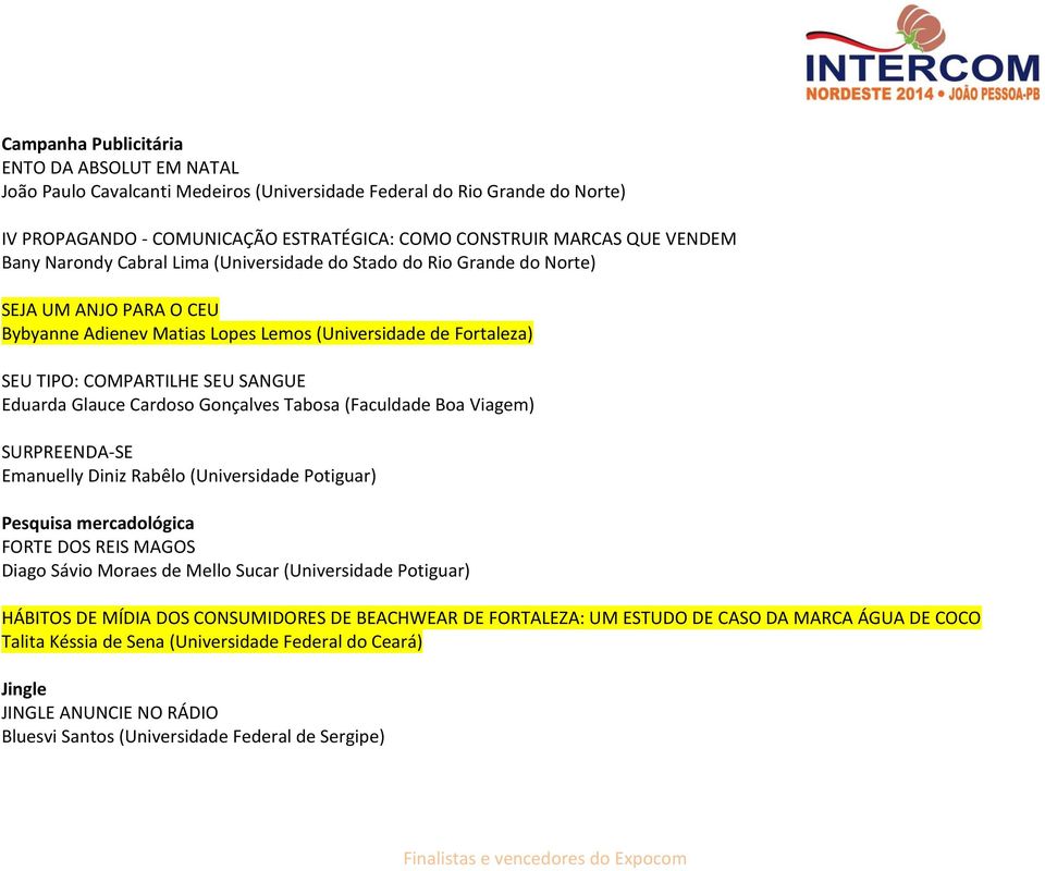 Eduarda Glauce Cardoso Gonçalves Tabosa (Faculdade Boa Viagem) SURPREENDA-SE Emanuelly Diniz Rabêlo (Universidade Potiguar) Pesquisa mercadológica FORTE DOS REIS MAGOS Diago Sávio Moraes de Mello