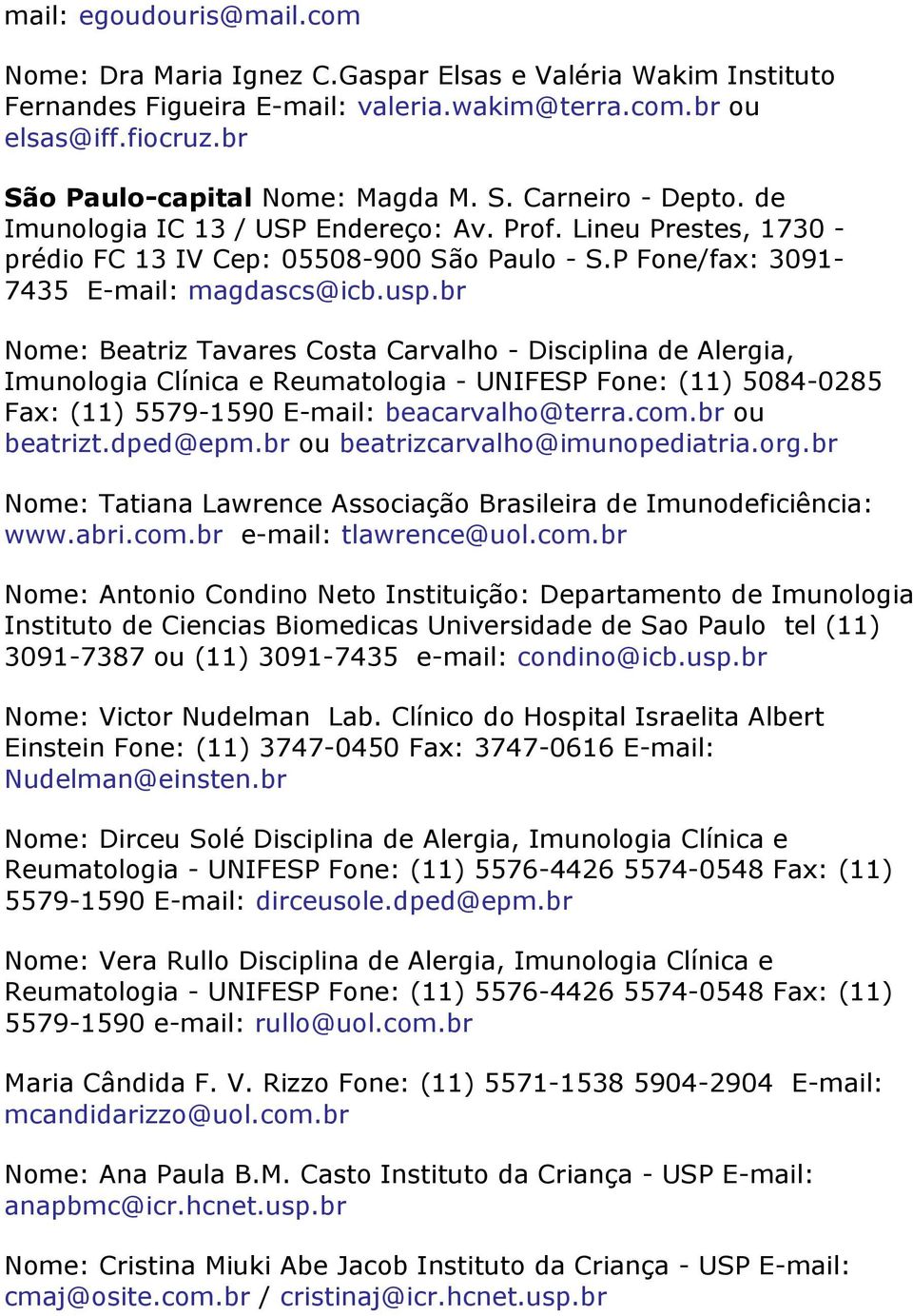 br Nome: Beatriz Tavares Costa Carvalho - Disciplina de Alergia, Imunologia Clínica e Reumatologia - UNIFESP Fone: (11) 5084-0285 Fax: (11) 5579-1590 E-mail: beacarvalho@terra.com.br ou beatrizt.