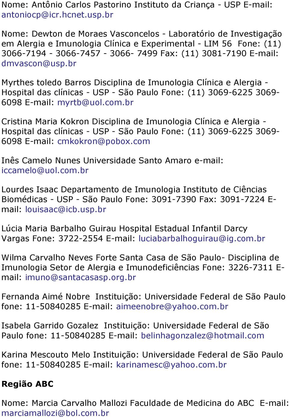 dmvascon@usp.br Myrthes toledo Barros Disciplina de Imunologia Clínica e Alergia - Hospital das clínicas - USP - São Paulo Fone: (11) 3069-6225 3069-6098 E-mail: myrtb@uol.com.