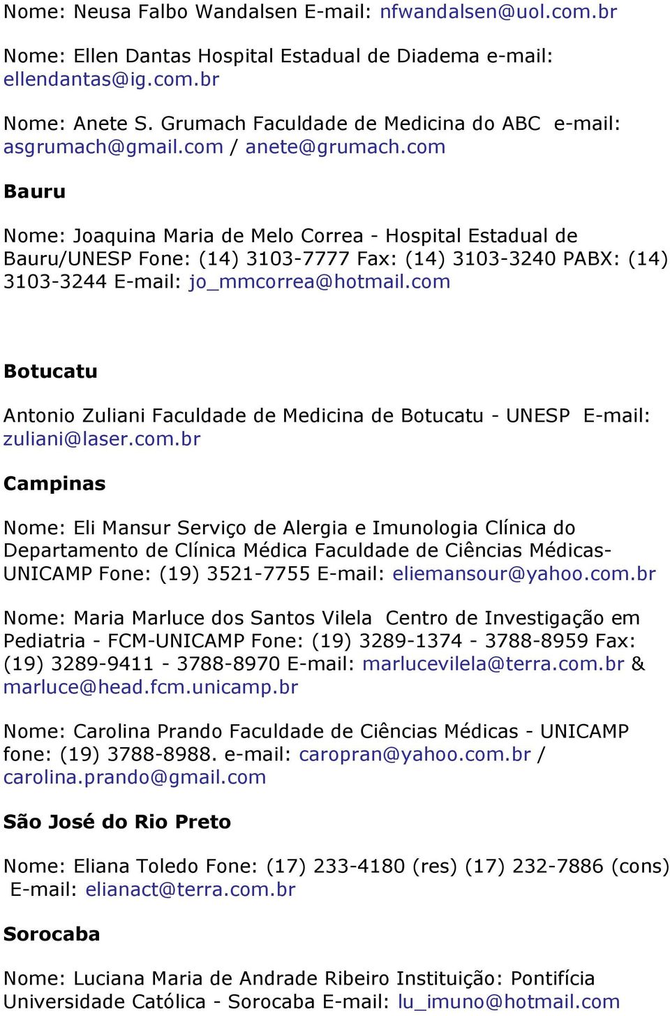 com Bauru Nome: Joaquina Maria de Melo Correa - Hospital Estadual de Bauru/UNESP Fone: (14) 3103-7777 Fax: (14) 3103-3240 PABX: (14) 3103-3244 E-mail: jo_mmcorrea@hotmail.