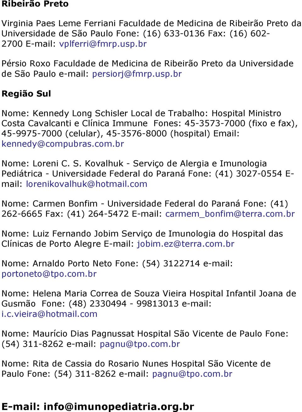 br Região Sul Nome: Kennedy Long Schisler Local de Trabalho: Hospital Ministro Costa Cavalcanti e Clínica Immune Fones: 45-3573-7000 (fixo e fax), 45-9975-7000 (celular), 45-3576-8000 (hospital)