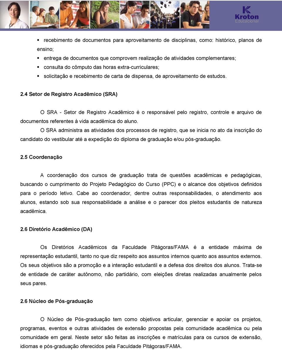 4 Setor de Registro Acadêmico (SRA) O SRA - Setor de Registro Acadêmico é o responsável pelo registro, controle e arquivo de documentos referentes à vida acadêmica do aluno.