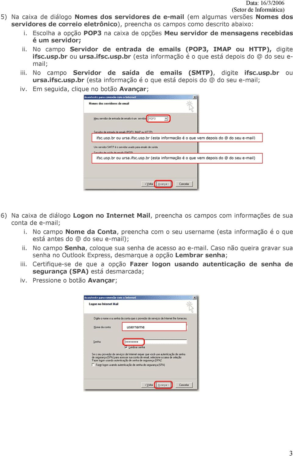 br ou ursa.ifsc.usp.br (esta informação é o que está depois do @ do seu e- mail; iii. No campo Servidor de saída de emails (SMTP), digite ifsc.usp.br ou ursa.ifsc.usp.br (esta informação é o que está depois do @ do seu e-mail; iv.