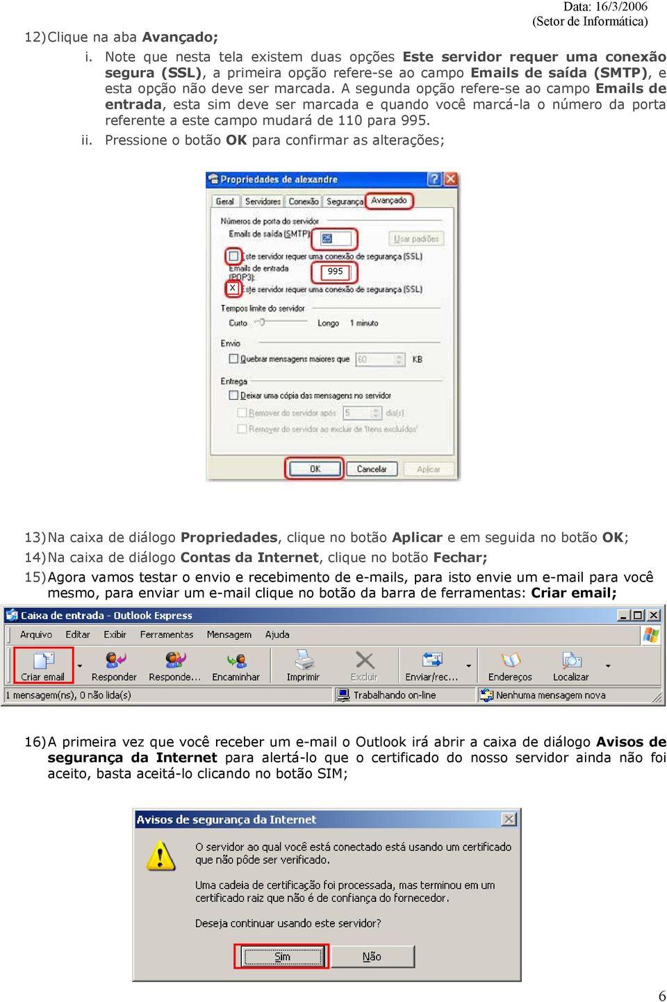 A segunda opção refere-se ao campo Emails de entrada, esta sim deve ser marcada e quando você marcá-la o número da porta referente a este campo mudará de 110 para 995. ii.