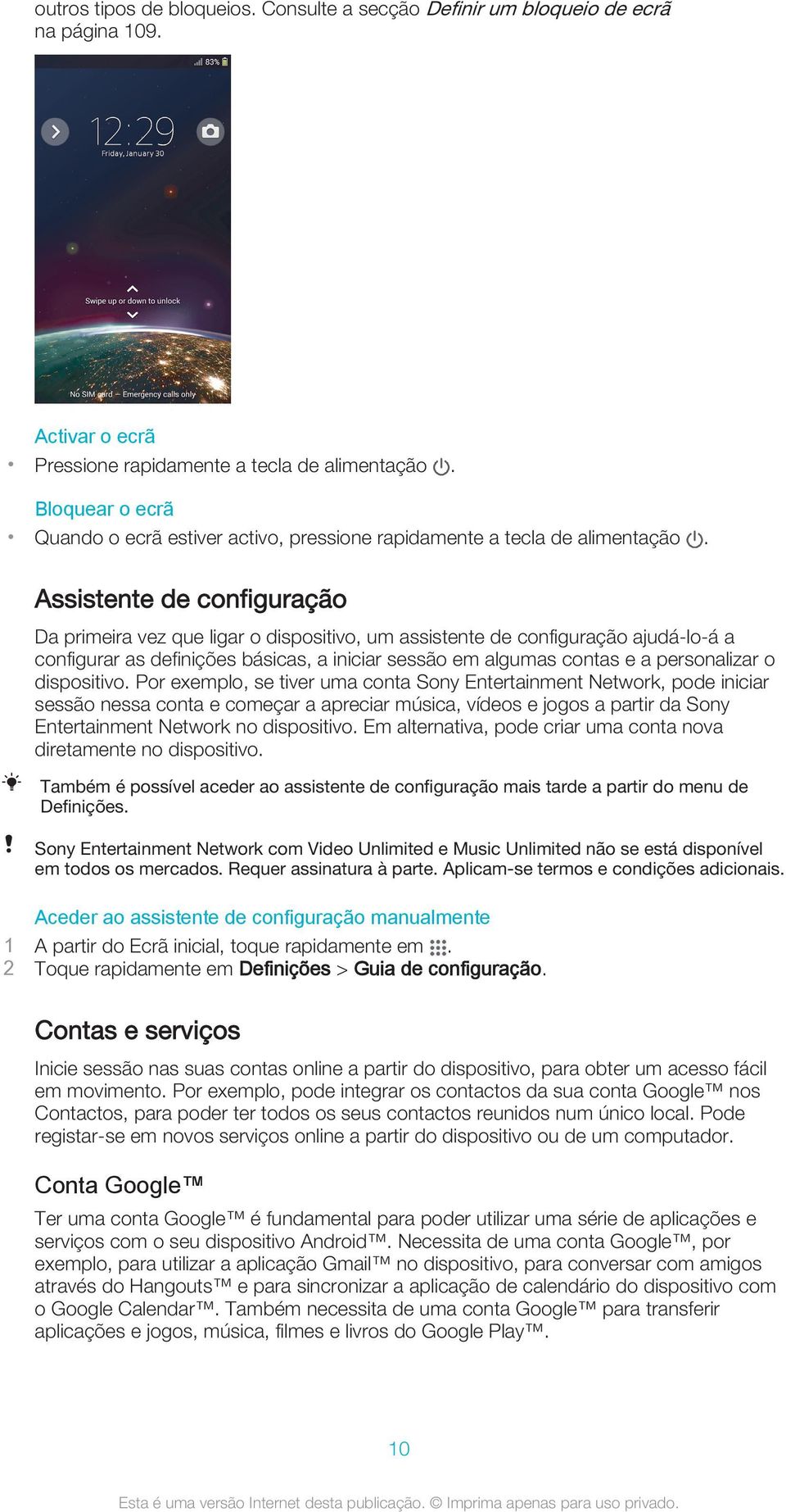 Assistente de configuração Da primeira vez que ligar o dispositivo, um assistente de configuração ajudá-lo-á a configurar as definições básicas, a iniciar sessão em algumas contas e a personalizar o