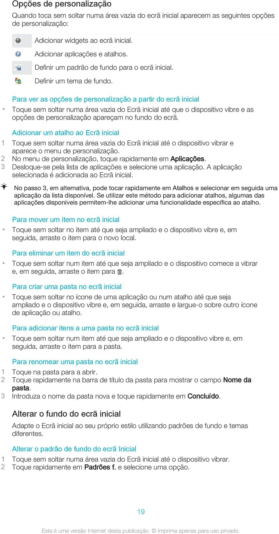 Para ver as opções de personalização a partir do ecrã inicial Toque sem soltar numa área vazia do Ecrã inicial até que o dispositivo vibre e as opções de personalização apareçam no fundo do ecrã.