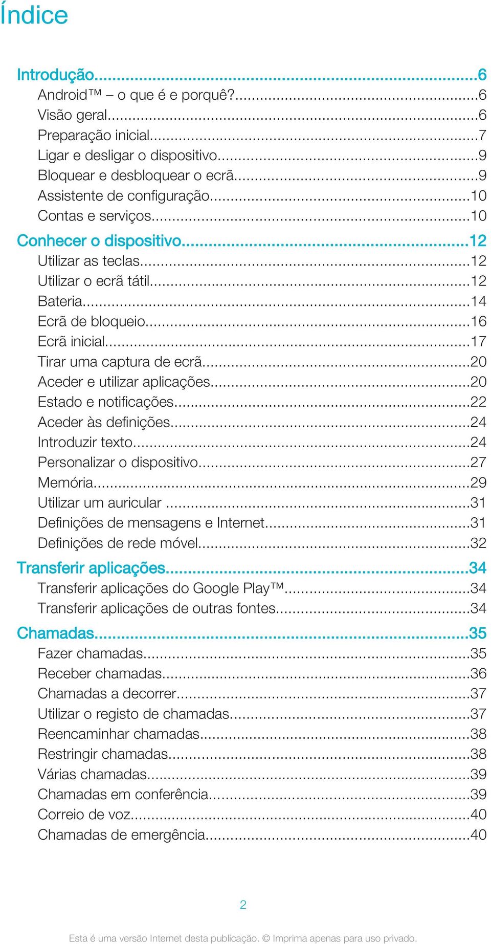 ..20 Aceder e utilizar aplicações...20 Estado e notificações...22 Aceder às definições...24 Introduzir texto...24 Personalizar o dispositivo...27 Memória...29 Utilizar um auricular.