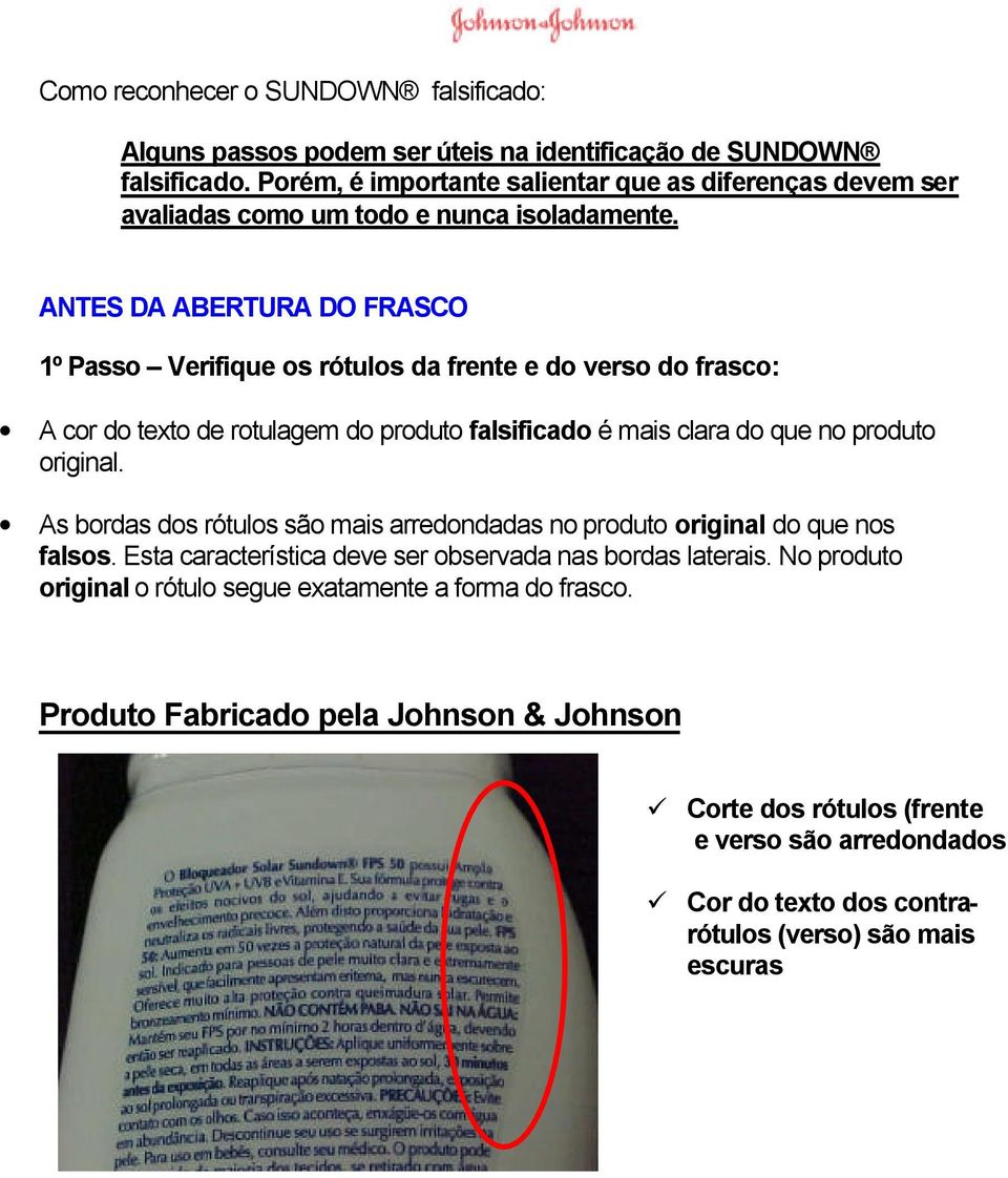 ANTES DA ABERTURA DO FRASCO 1º Passo Verifique os rótulos da frente e do verso do frasco: A cor do texto de rotulagem do produto falsificado é mais clara do que no produto original.