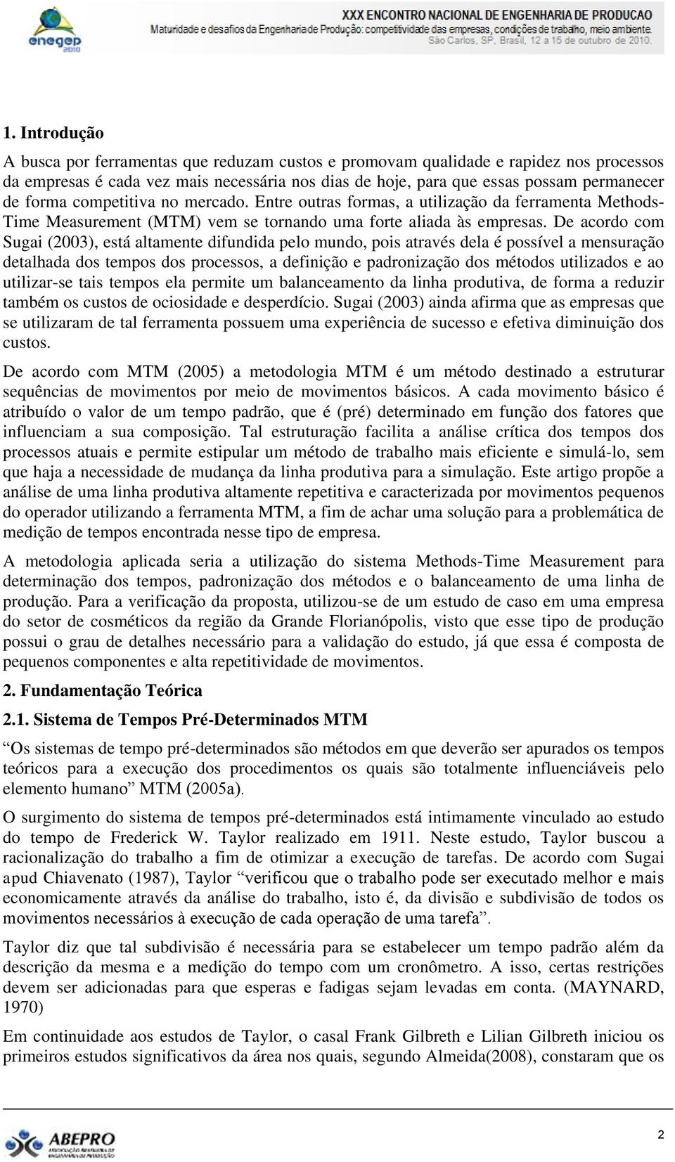 De acordo com Sugai (2003), está altamente difundida pelo mundo, pois através dela é possível a mensuração detalhada dos tempos dos processos, a definição e padronização dos métodos utilizados e ao