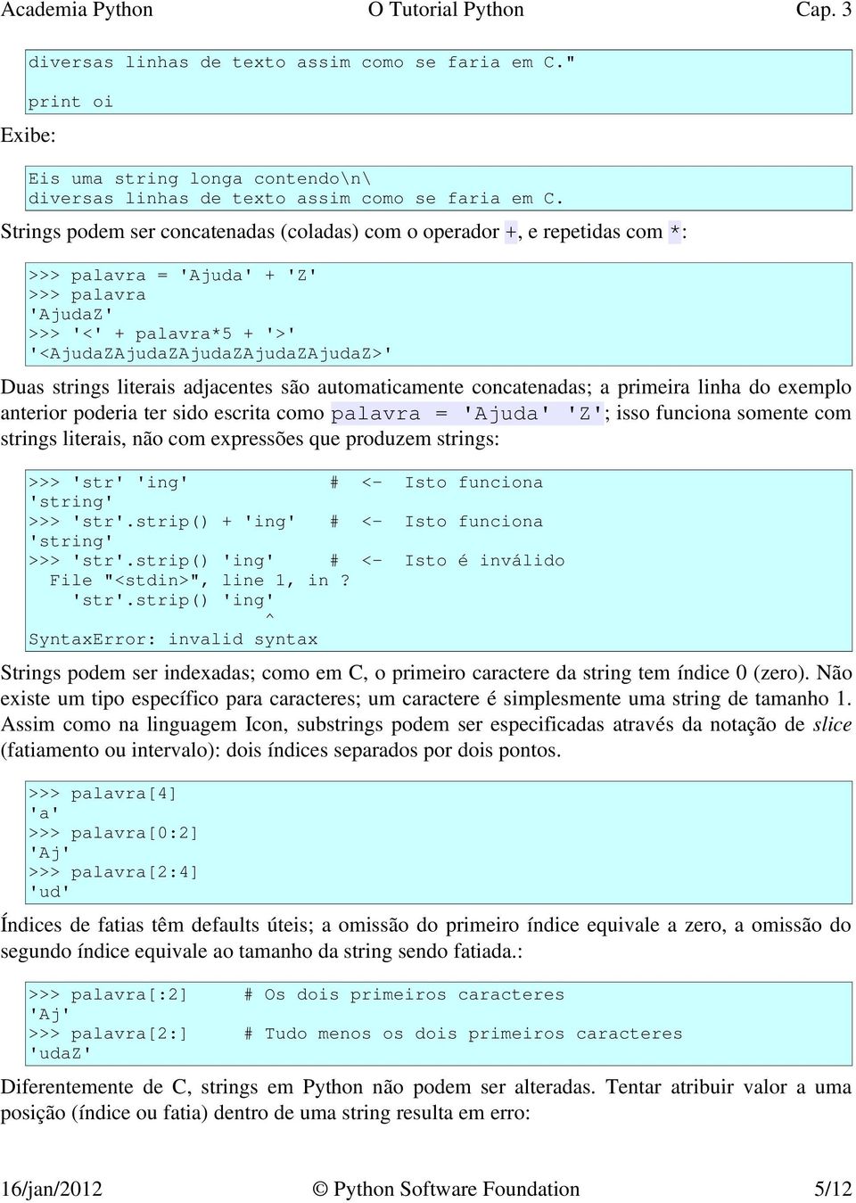 strings literais adjacentes são automaticamente concatenadas; a primeira linha do exemplo anterior poderia ter sido escrita como palavra = 'Ajuda' 'Z'; isso funciona somente com strings literais, não