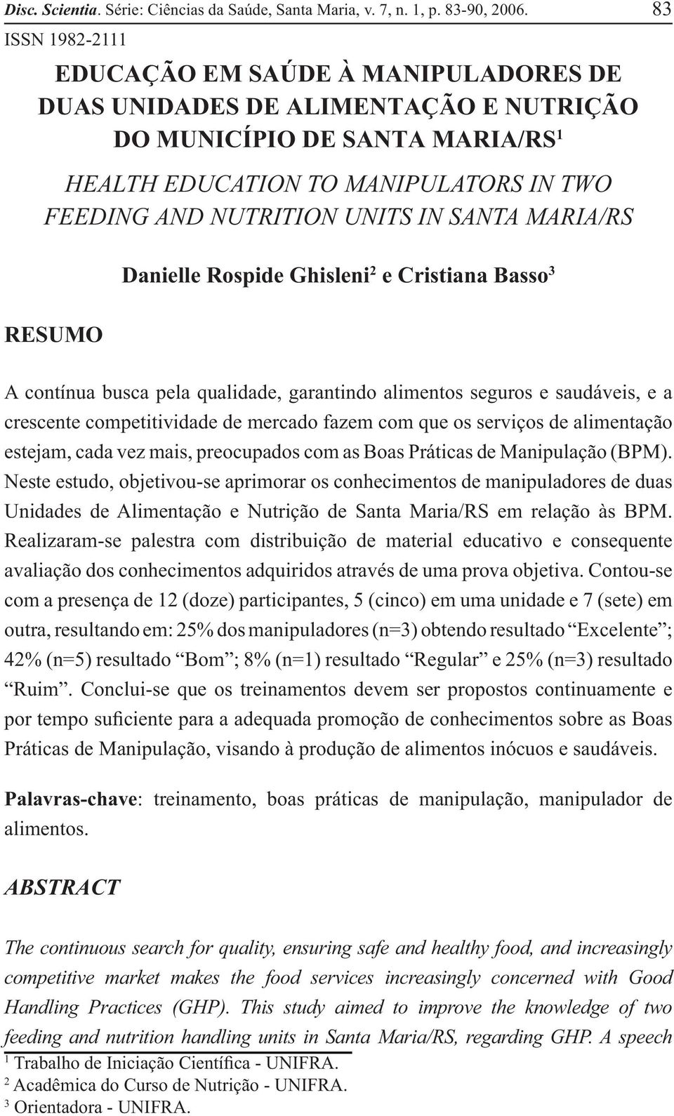 SANTA MARIA/RS RESUMO Danielle Rospide Ghisleni 2 e Cristiana Basso 3 A contínua busca pela qualidade, garantindo alimentos seguros e saudáveis, e a crescente competitividade de mercado fazem com que