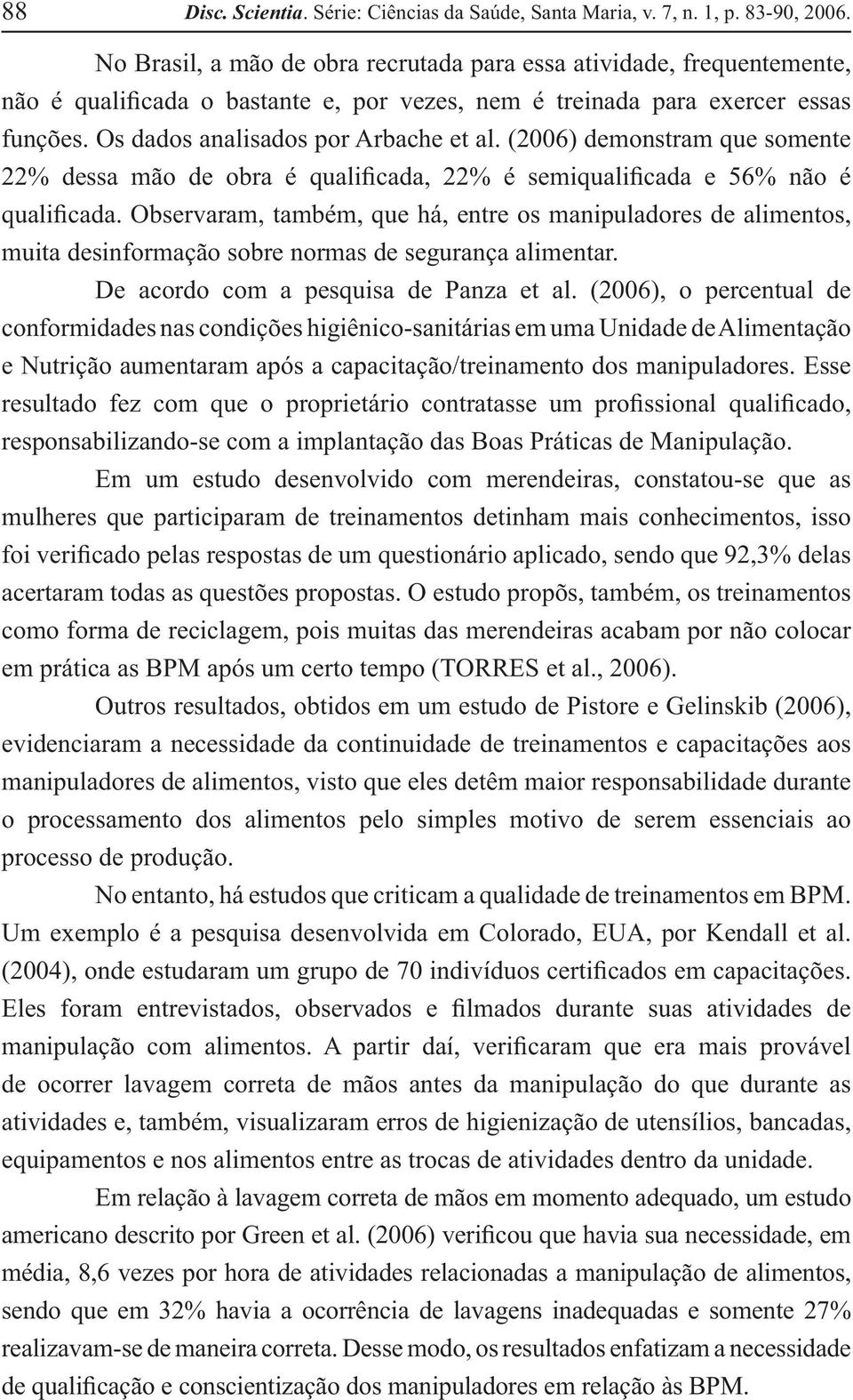 (2006) demonstram que somente 22% dessa mão de obra é quali cada, 22% é semiquali cada e 56% não é quali cada.