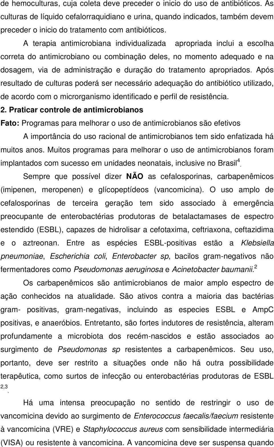 A terapia antimicrobiana individualizada apropriada inclui a escolha correta do antimicrobiano ou combinação deles, no momento adequado e na dosagem, via de administração e duração do tratamento