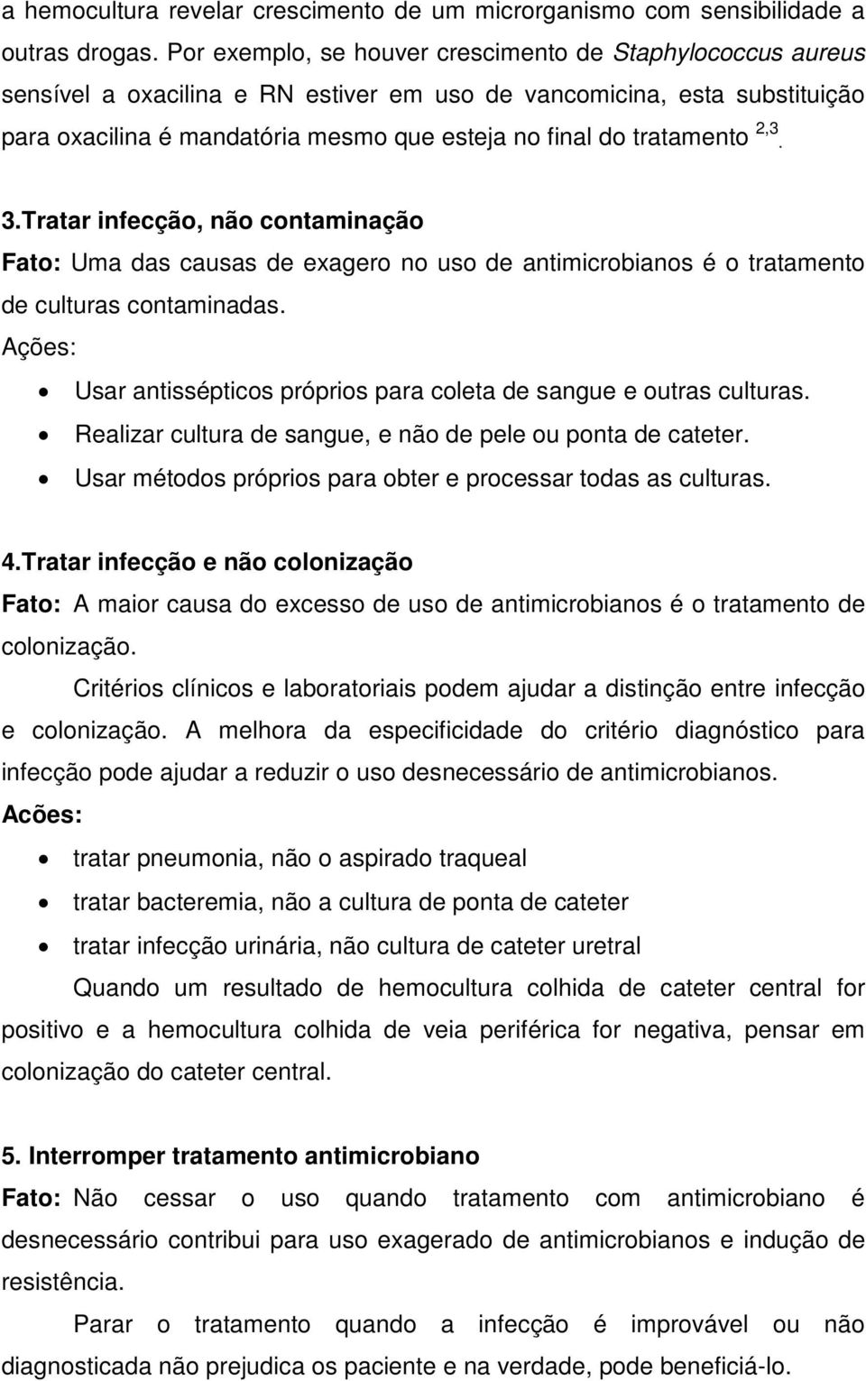 tratamento 2,3. 3.Tratar infecção, não contaminação Fato: Uma das causas de exagero no uso de antimicrobianos é o tratamento de culturas contaminadas.