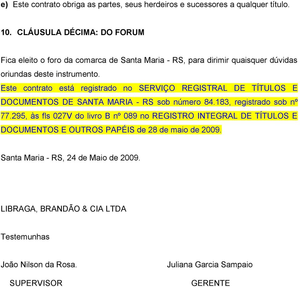 Este contrato está registrado no SERVIÇO REGISTRAL DE TÍTULOS E DOCUMENTOS DE SANTA MARIA - RS sob número 84.183, registrado sob nº 77.