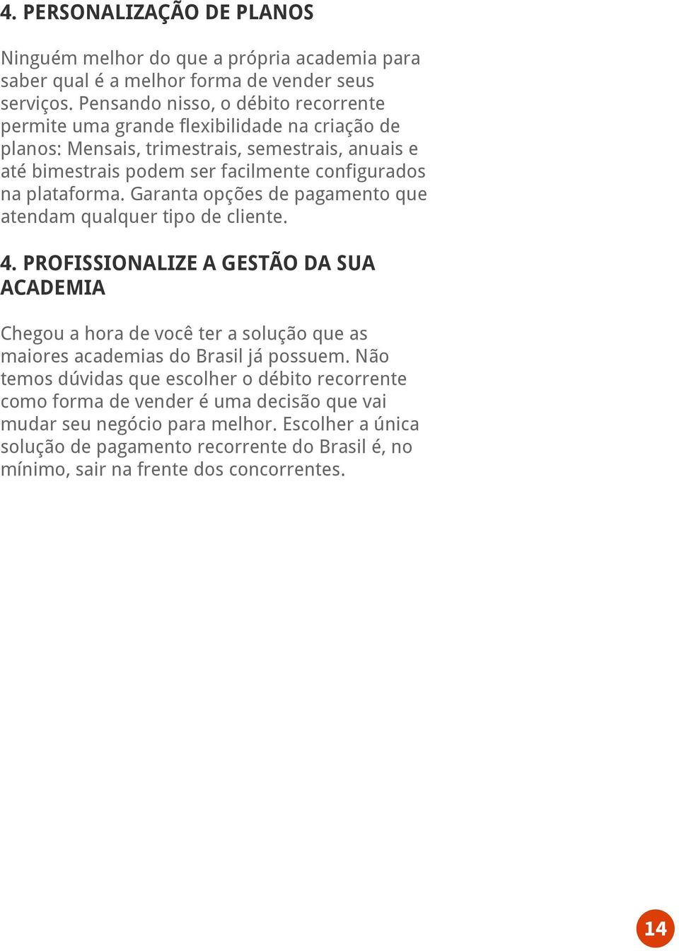 plataforma. Garanta opções de pagamento que atendam qualquer tipo de cliente. 4.