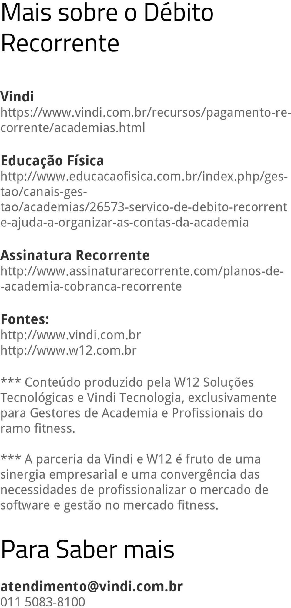 com/planos-de- -academia-cobranca-recorrente Fontes: http://www.vindi.com.br http://www.w12.com.br *** Conteúdo produzido pela W12 Soluções Tecnológicas e Vindi Tecnologia, exclusivamente para Gestores de Academia e Profissionais do ramo fitness.