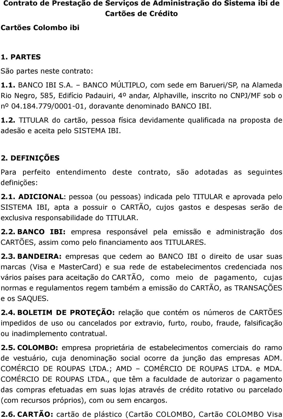 DEFINIÇÕES Para perfeito entendimento deste contrato, são adotadas as seguintes definições: 2.1.