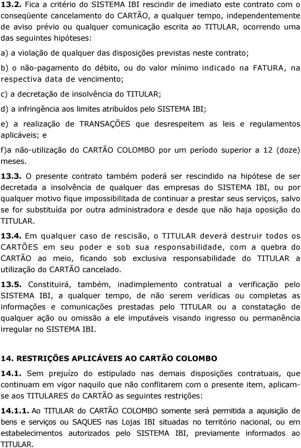 respectiva data de vencimento; c) a decretação de insolvência do TITULAR; d) a infringência aos limites atribuídos pelo SISTEMA IBI; e) a realização de TRANSAÇÕES que desrespeitem as leis e