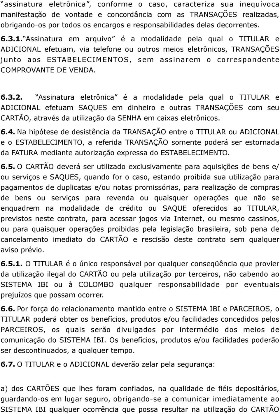 Assinatura em arquivo é a modalidade pela qual o TITULAR e ADICIONAL efetuam, via telefone ou outros meios eletrônicos, TRANSAÇÕES junto aos ESTABELECIMENTOS, sem assinarem o correspondente