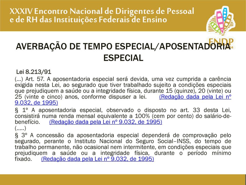 durante 15 (quinze), 20 (vinte) ou 25 (vinte e cinco) anos, conforme dispuser a lei. (Redação dada pela Lei nº 9.032, de 1995) 1º A aposentadoria especial, observado o disposto no art.