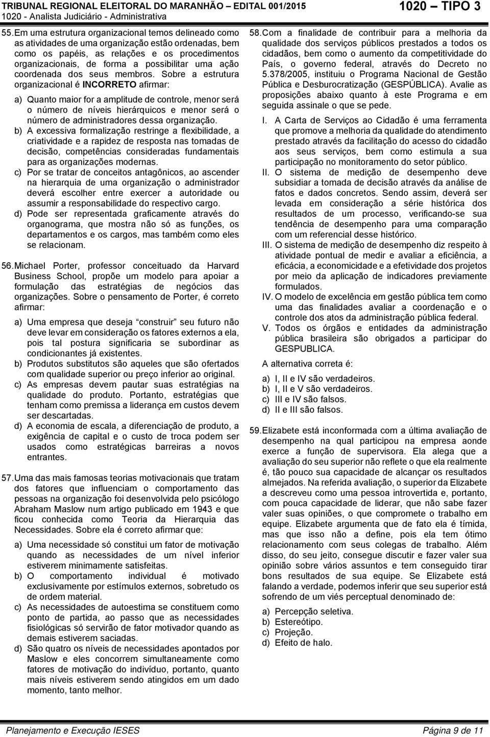 Sobre a estrutura organizacional é INCORRETO afirmar: a) Quanto maior for a amplitude de controle, menor será o número de níveis hierárquicos e menor será o número de administradores dessa