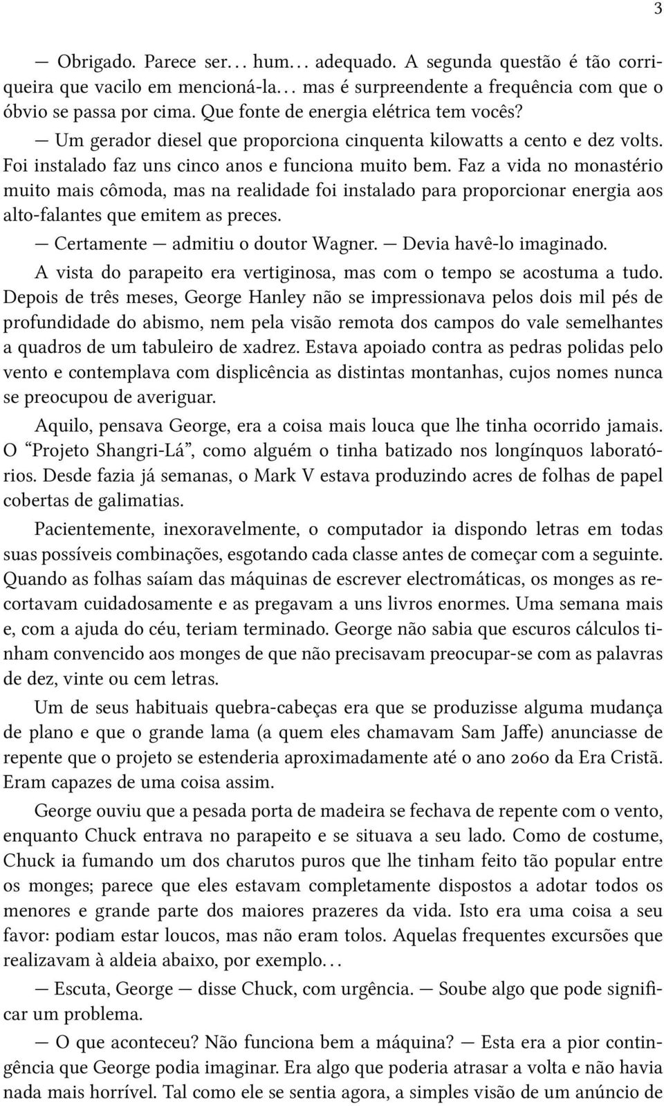 Faz a vida no monastério muito mais cômoda, mas na realidade foi instalado para proporcionar energia aos alto-falantes que emitem as preces. Certamente admitiu o doutor Wagner.