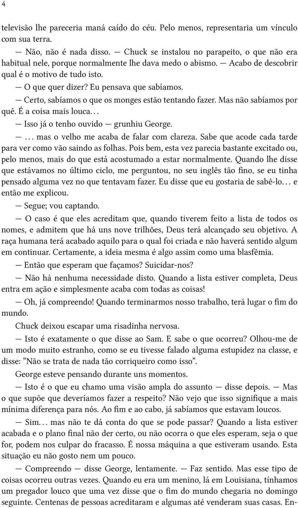 Certo, sabíamos o que os monges estão tentando fazer. Mas não sabíamos por quê. É a coisa mais louca... Isso já o tenho ouvido grunhiu George.... mas o velho me acaba de falar com clareza.