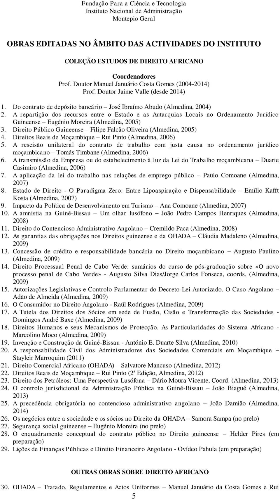 A repartição dos recursos entre o Estado e as Autarquias Locais no Ordenamento Jurídico Guineense Eugénio Moreira (Almedina, 2005) 3.