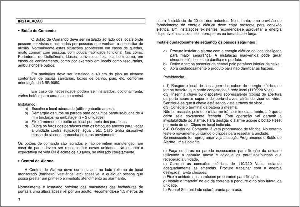 de confinamento, como por exemplo em locais como tesourarias, ambulatórios e outros.