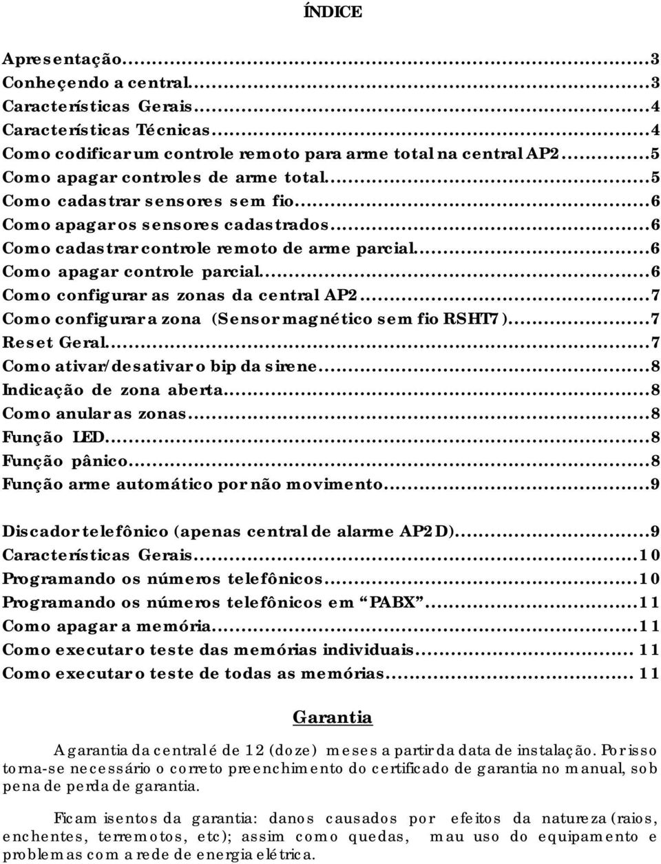 ..6 Como configurar as zonas da central AP2...7 Como configurar a zona (Sensor magnético sem fio RSHT7)...7 Reset Geral...7 Como ativar/desativar o bip da sirene...8 Indicação de zona aberta.