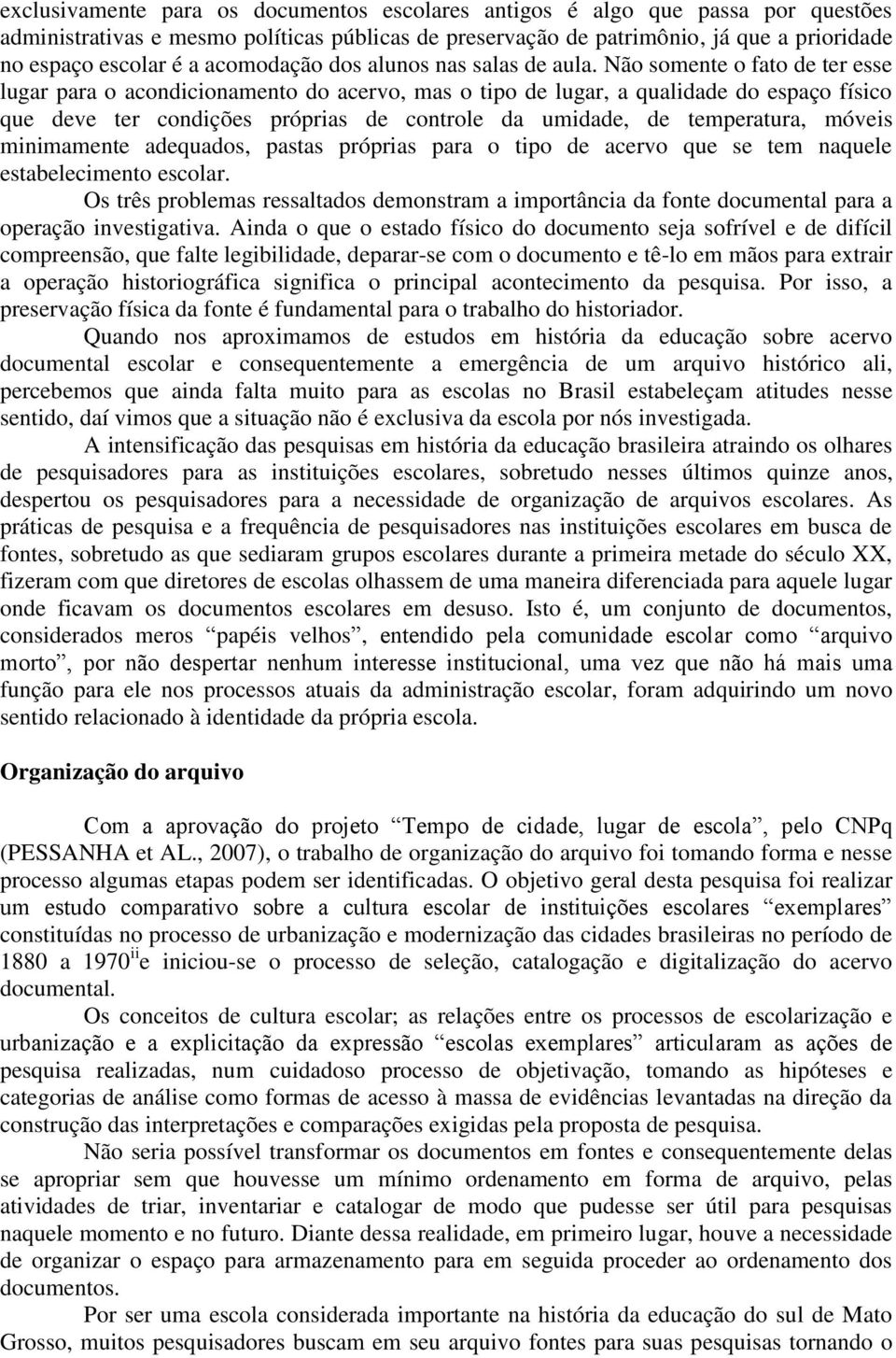 Não somente o fato de ter esse lugar para o acondicionamento do acervo, mas o tipo de lugar, a qualidade do espaço físico que deve ter condições próprias de controle da umidade, de temperatura,