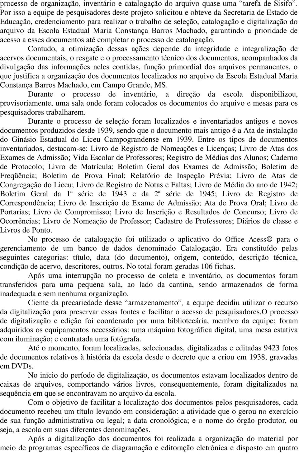 Escola Estadual Maria Constança Barros Machado, garantindo a prioridade de acesso a esses documentos até completar o processo de catalogação.