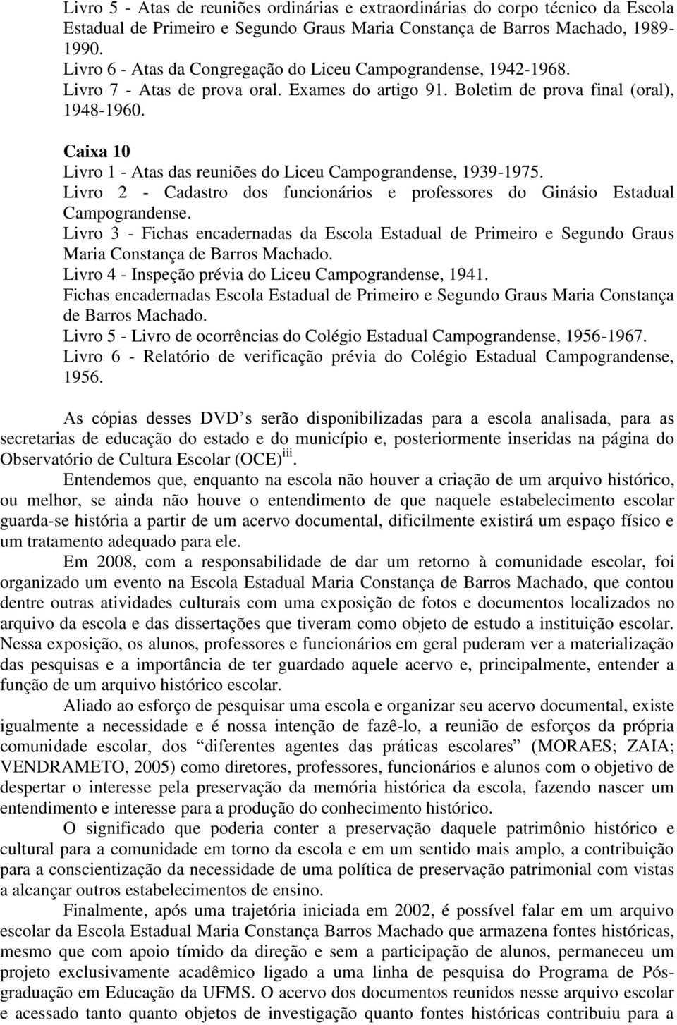 Caixa 10 Livro 1 - Atas das reuniões do Liceu Campograndense, 1939-1975. Livro 2 - Cadastro dos funcionários e professores do Ginásio Estadual Campograndense.