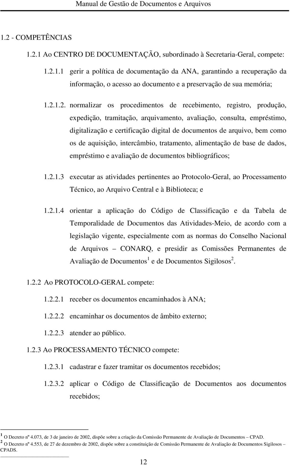 arquivo, bem como os de aquisição, intercâmbio, tratamento, alimentação de base de dados, empréstimo e avaliação de documentos bibliográficos; 1.