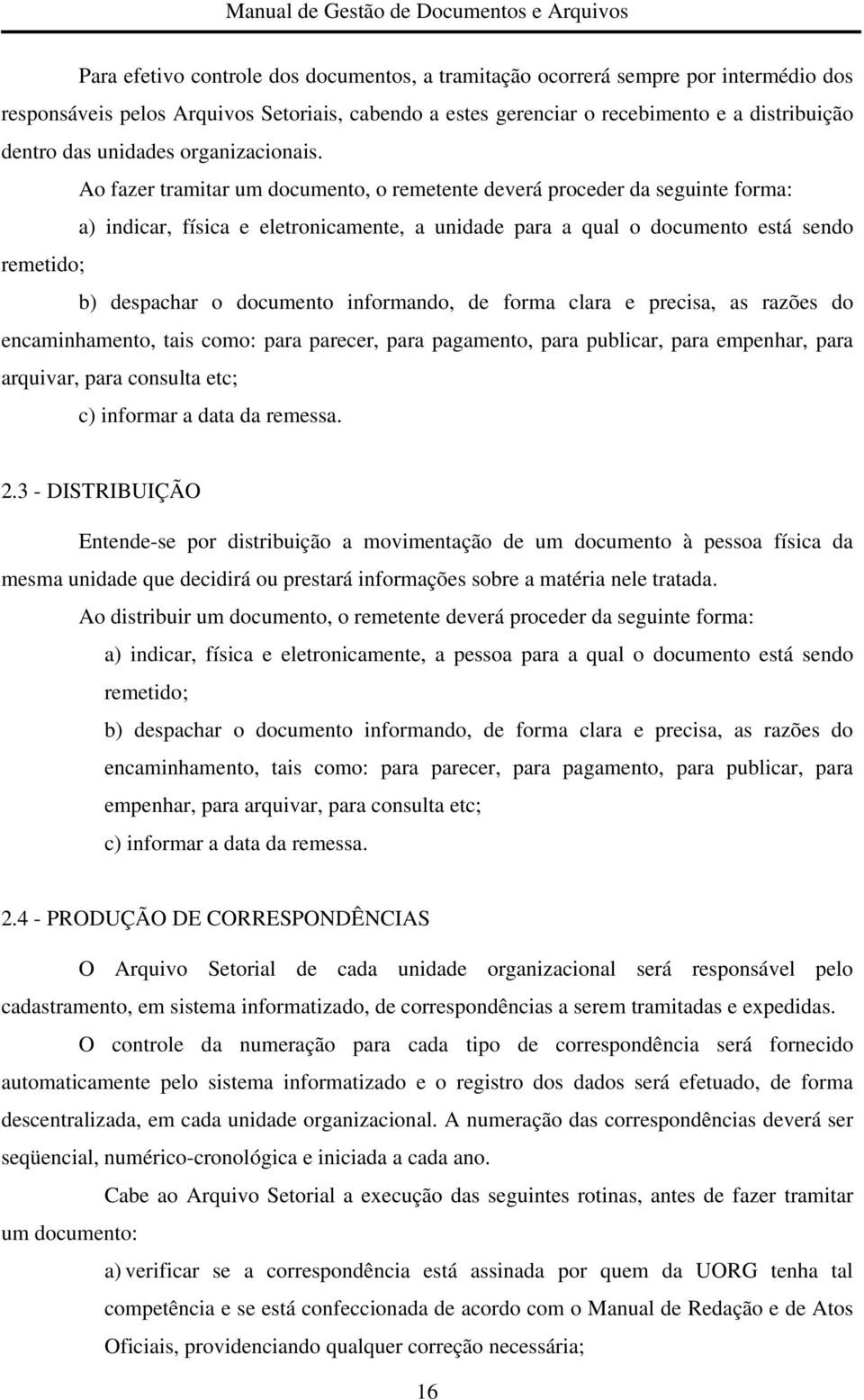 Ao fazer tramitar um documento, o remetente deverá proceder da seguinte forma: a) indicar, física e eletronicamente, a unidade para a qual o documento está sendo remetido; b) despachar o documento