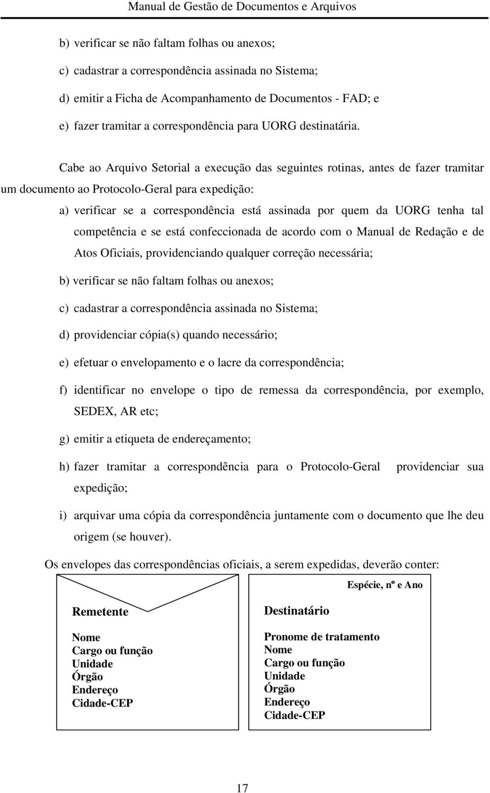 Cabe ao Arquivo Setorial a execução das seguintes rotinas, antes de fazer tramitar um documento ao Protocolo-Geral para expedição: a) verificar se a correspondência está assinada por quem da UORG