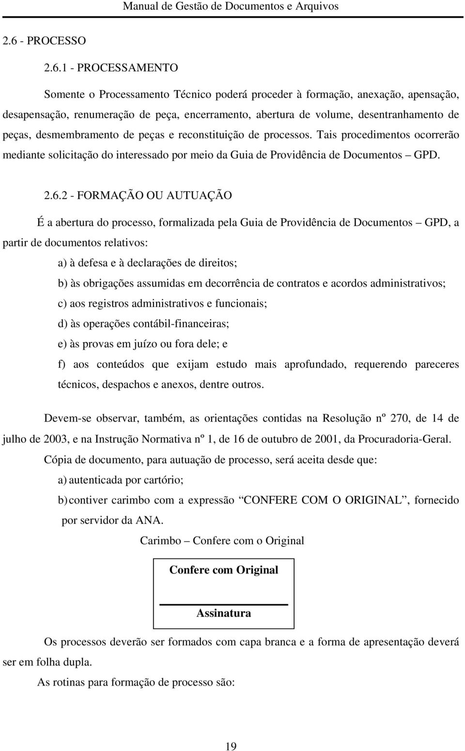 6.2 - FORMAÇÃO OU AUTUAÇÃO É a abertura do processo, formalizada pela Guia de Providência de Documentos GPD, a partir de documentos relativos: a) à defesa e à declarações de direitos; b) às