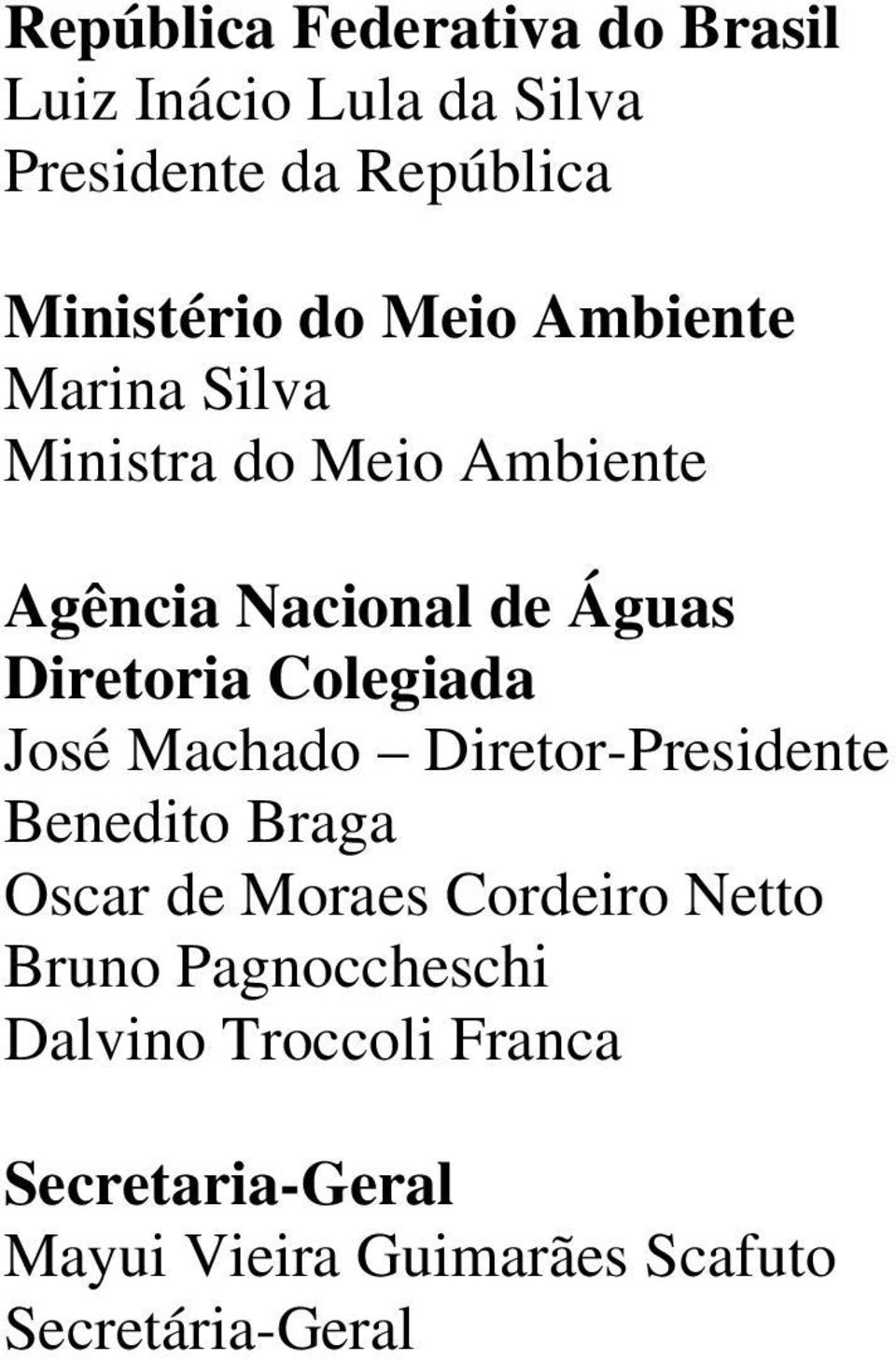 Colegiada José Machado Diretor-Presidente Benedito Braga Oscar de Moraes Cordeiro Netto Bruno