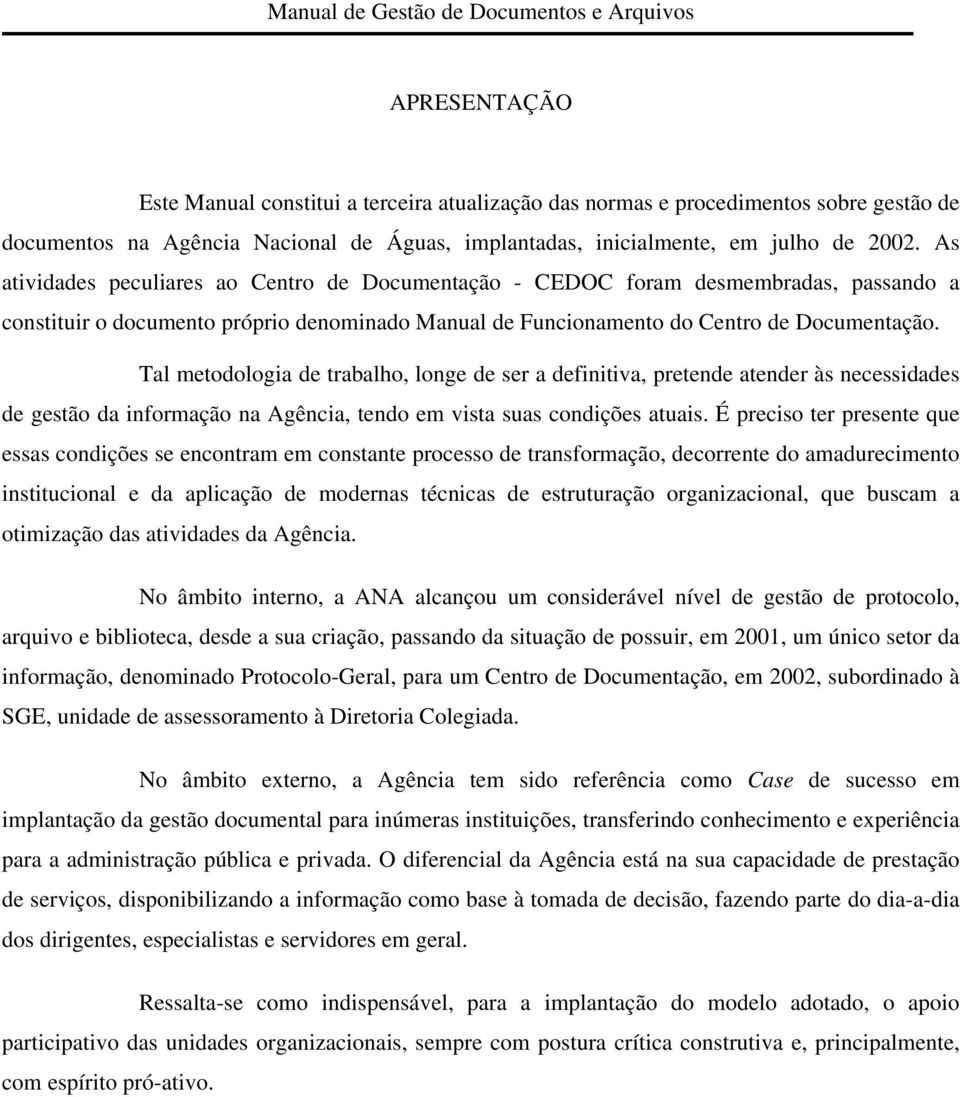 Tal metodologia de trabalho, longe de ser a definitiva, pretende atender às necessidades de gestão da informação na Agência, tendo em vista suas condições atuais.