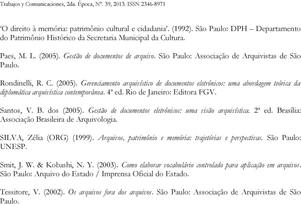 Gerenciamento arquivístico de documentos eletrônicos: uma abordagem teórica da diplomática arquivística contemporânea. 4ª ed. Rio de Janeiro: Editora FGV. Santos, V. B. dos (2005).