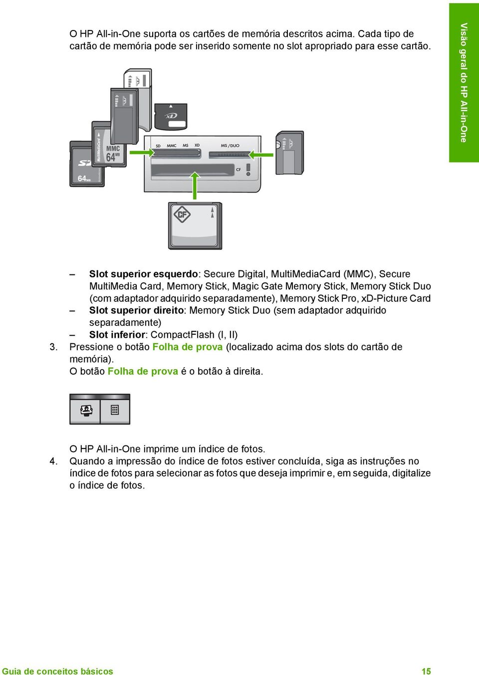 Pro, xd-picture Card Slot superior direito: Memory Stick Duo (sem adaptador adquirido separadamente) Slot inferior: CompactFlash (I, II) 3.