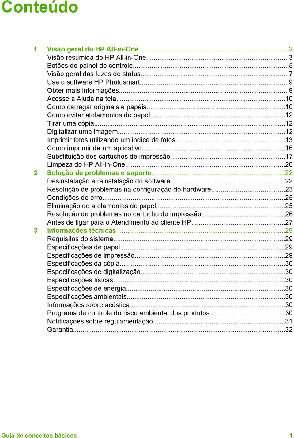 ..12 Imprimir fotos utilizando um índice de fotos...13 Como imprimir de um aplicativo...16 Substituição dos cartuchos de impressão...17 Limpeza do HP All-in-One...20 2 Solução de problemas e suporte.